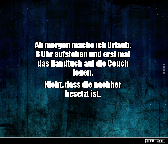 Ab morgen mache ich Urlaub. 8 Uhr aufstehen und erst mal.. - Lustige Bilder | DEBESTE.de