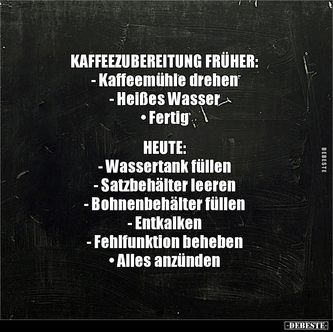 KAFFEEZUBEREITUNG FRÜHER:
- Kaffeemühle drehen
- Heißes Wasser
• Fertig
HEUTE:
- Wassertank füllen
- Satzbehälter l...