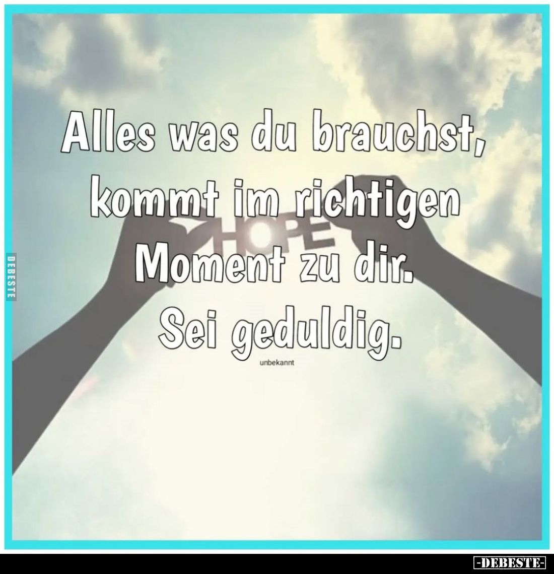 Alles was du brauchst, kommt im richtigen Moment zu dir. Sei geduldig.