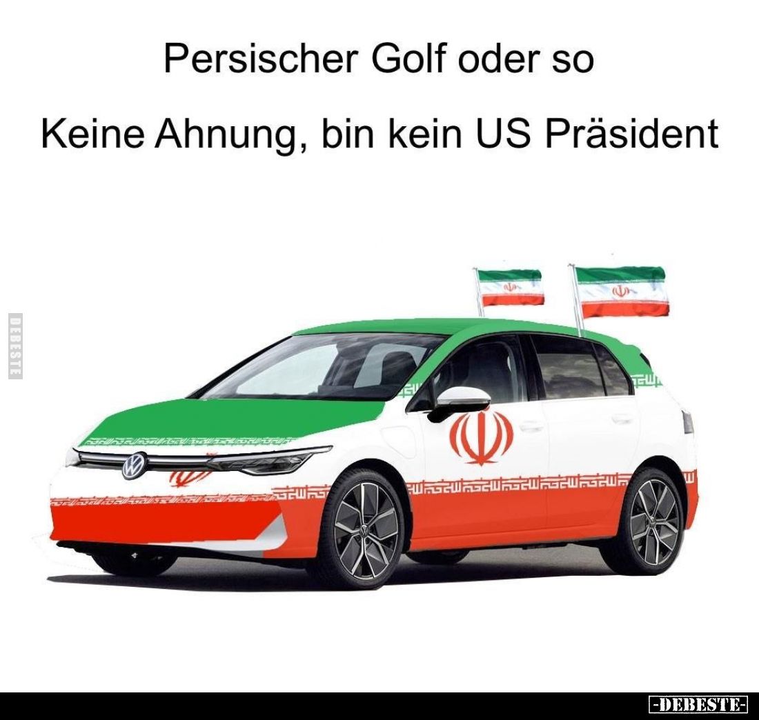 Persischer Golf oder so Keine Ahnung, bin kein US Präsident