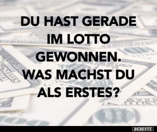Du hast gerade im Lotto gewonnen. Was machst du als.. - Lustige Bilder | DEBESTE.de