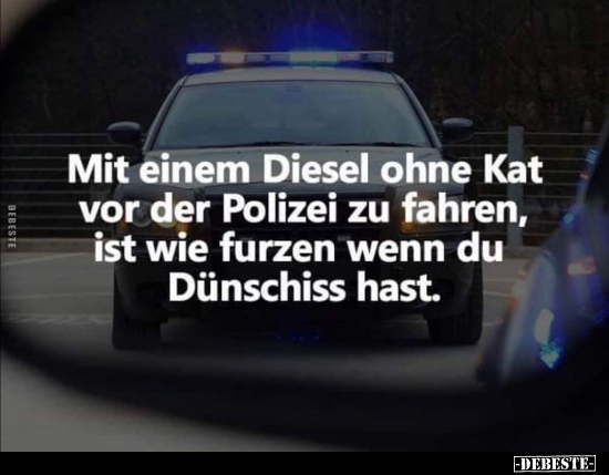 Mit einem Diesel ohne Kat vor der Polizei zu fahren.. - Lustige Bilder | DEBESTE.de