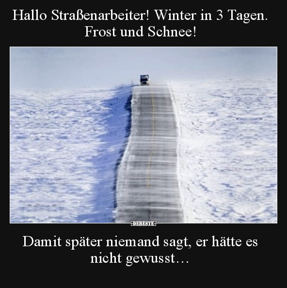 Hallo Straßenarbeiter! Winter in 3 Tagen. Frost und Schnee!.. - Lustige Bilder | DEBESTE.de