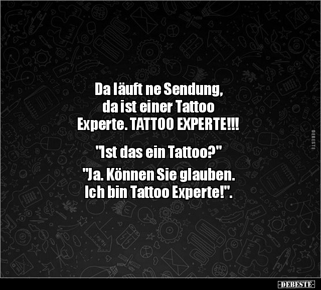 Da läuft ne Sendung, da ist einer Tattoo Experte... - Lustige Bilder | DEBESTE.de