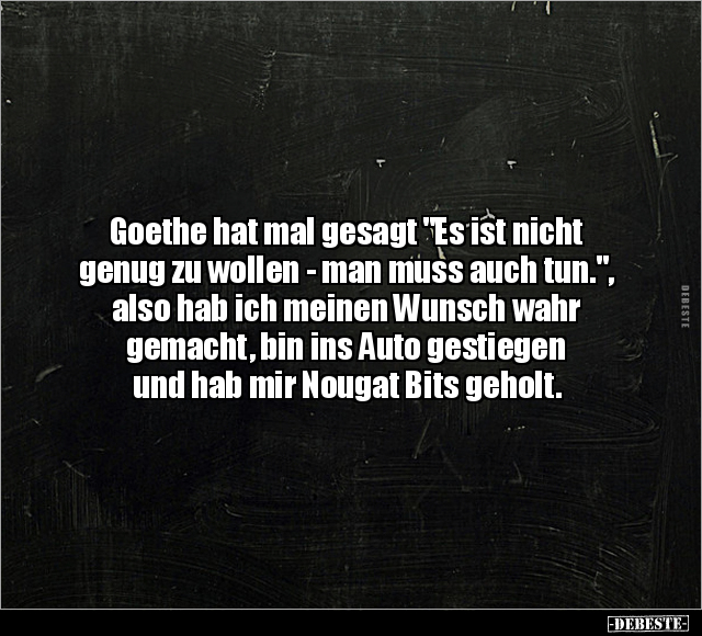 Goethe hat mal gesagt "Es ist nicht genug zu wollen.." - Lustige Bilder | DEBESTE.de