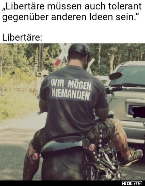 "Libertäre müssen auch tolerant gegenüber anderen Ideen.." - Lustige Bilder | DEBESTE.de