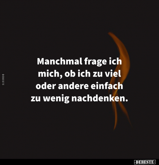 Manchmal frage ich mich, ob ich zu viel oder andere einfach.. - Lustige Bilder | DEBESTE.de