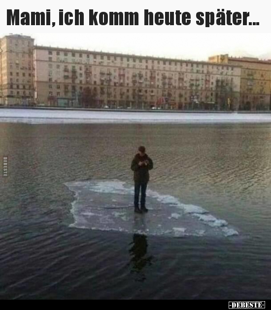 Mami, ich komm heute später...