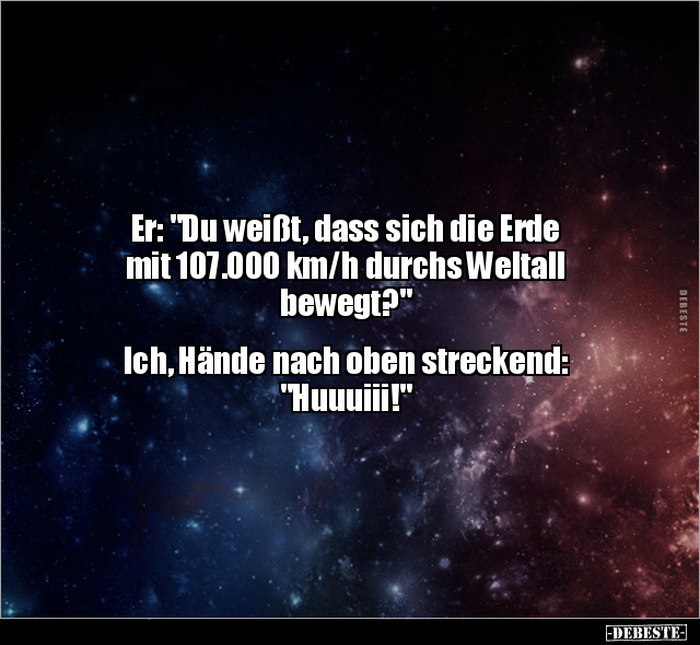 Er: "Du weißt, dass sich die Erde mit 107.000 km/h durchs.." - Lustige Bilder | DEBESTE.de
