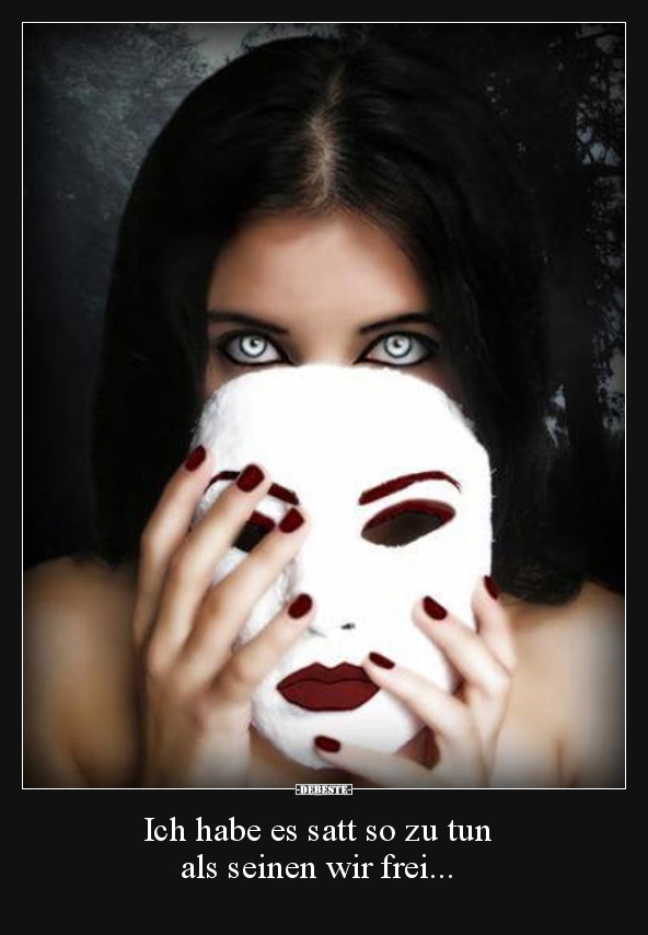Ich habe es satt so zu tun als seinen wir frei...