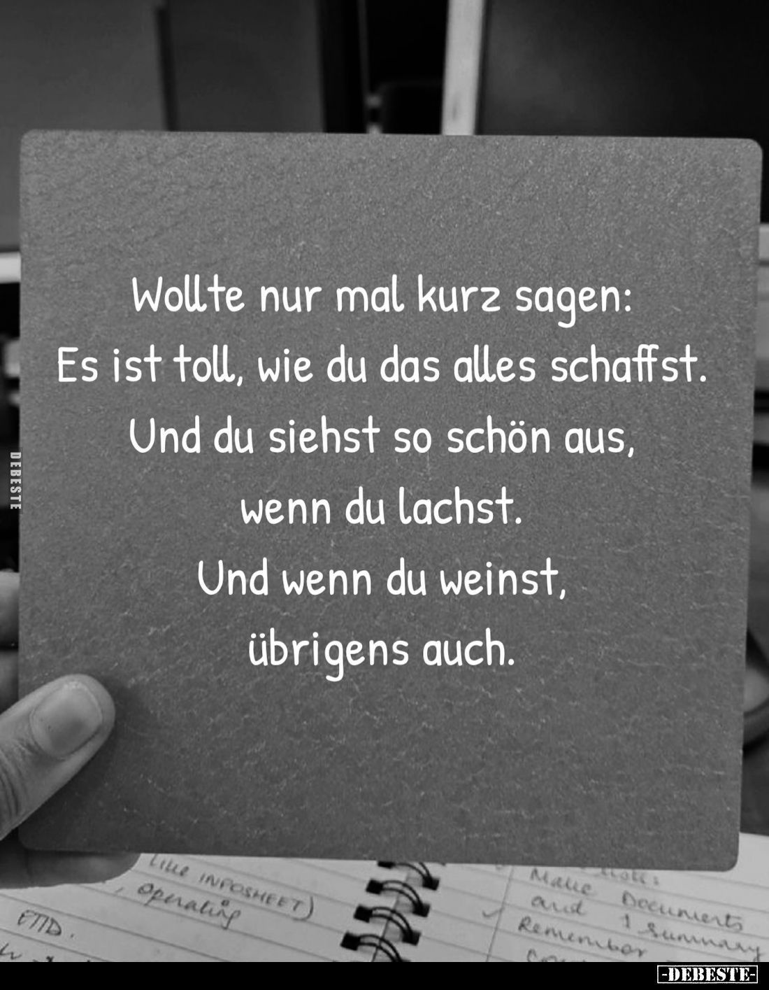 Wollte nur mal kurz sagen: Es ist toll, wie du das alles schaffst. Und du siehst so schön aus, wenn du lachst. Und wenn du we...
