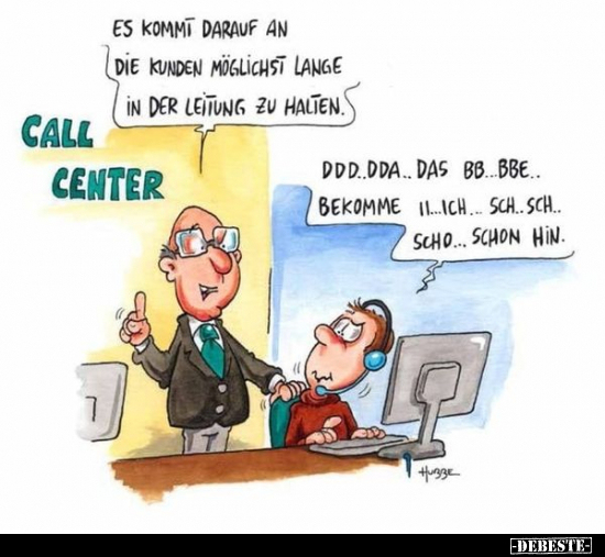 Es kommt darauf an, die Kunden möglichst lange in der Leitung zu halten.

Ddd..dda...das bb...bbe... bekomme ii..ich..sch.....