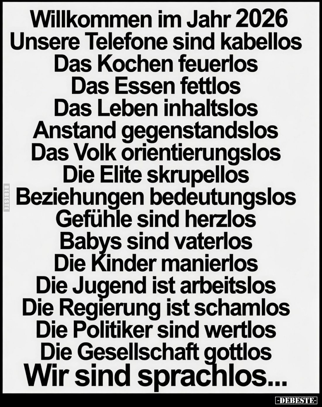 Willkommen im Jahr 2026
Unsere Telefone sind kabellos
Das Kochen feuerlos
Das Essen fettlos
Das Leben inhaltslos
Anstand...