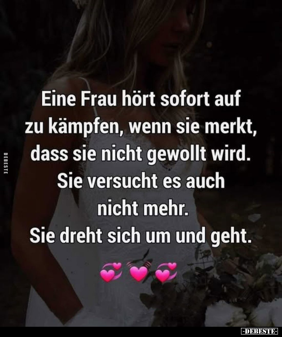 Eine Frau hört sofort auf zu kämpfen, wenn sie merkt, dass sie nicht gewollt wird.
Sie versucht es auch nicht mehr.
Sie dre...