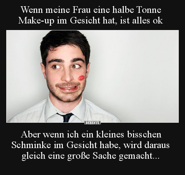 Wenn meine Frau eine halbe Tonne Make-up im Gesicht hat..
