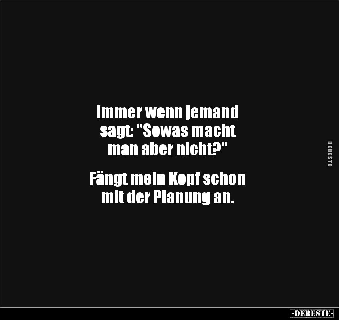 Immer wenn jemand 
sagt: "Sowas macht 
man aber nicht?"


Fängt mein Kopf schon 
mit der Planung an.