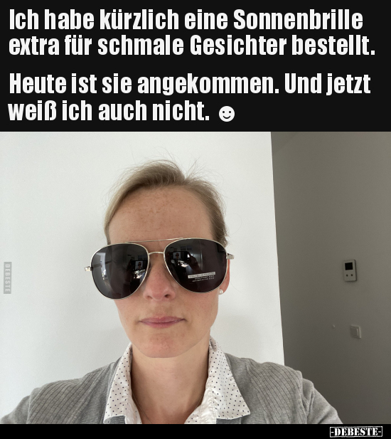 Ich habe kürzlich eine Sonnenbrille extra für schmale.. - Lustige Bilder | DEBESTE.de