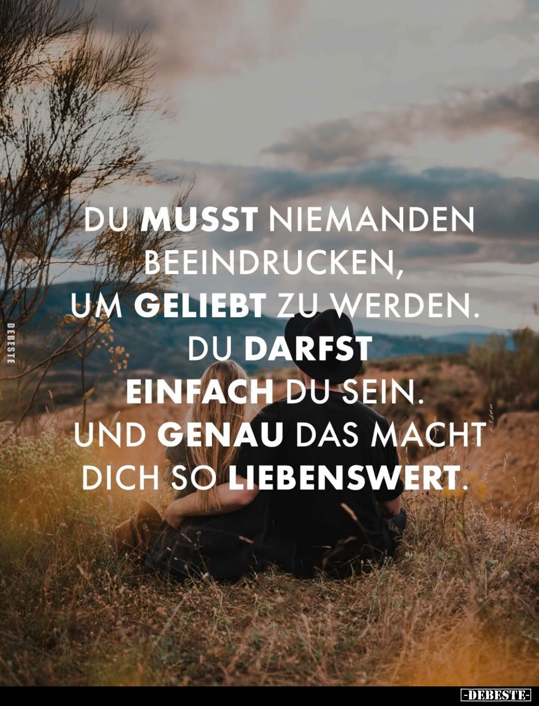 Du musst niemanden beeindrucken, um geliebt zu werden.
Du darfst einfach du sein. Und genau das macht dich so liebenswert.