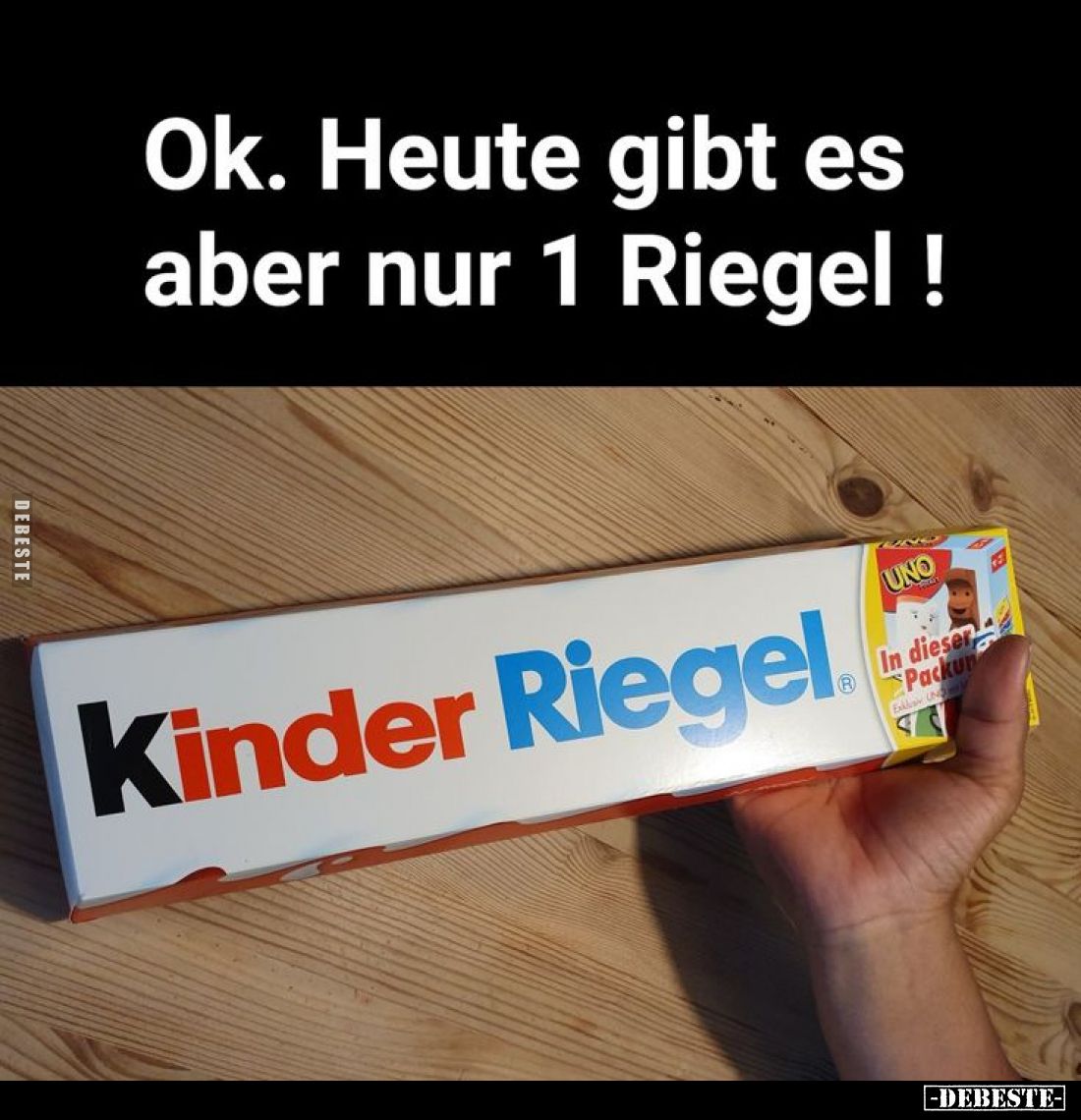 Ok. Heute gibt es aber nur 1 Riegel !
Kinder Riegel