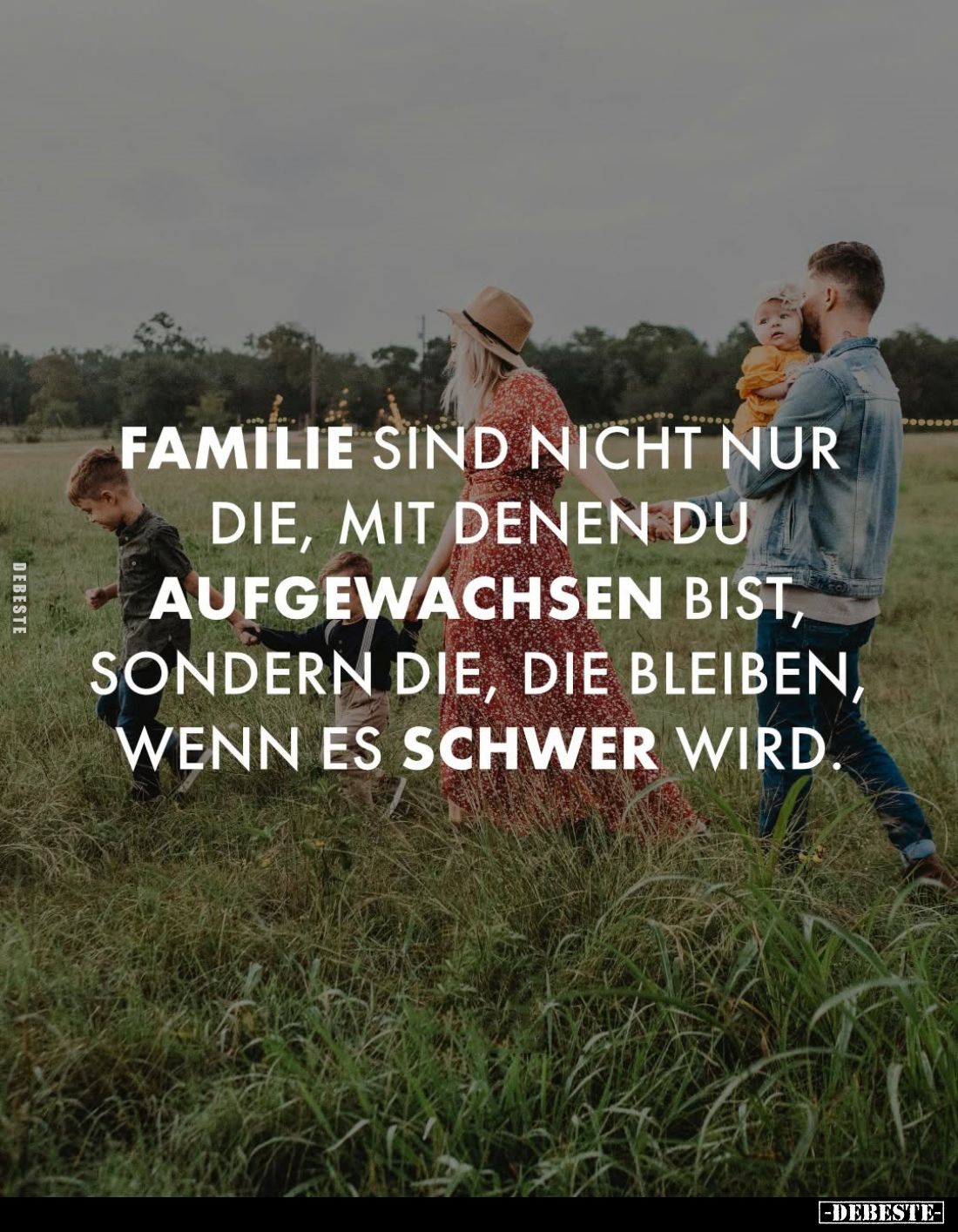 Familie sind nicht nur die, mit denen du aufgewachsen bist, sondern die, die bleiben, wenn es schwer wird.