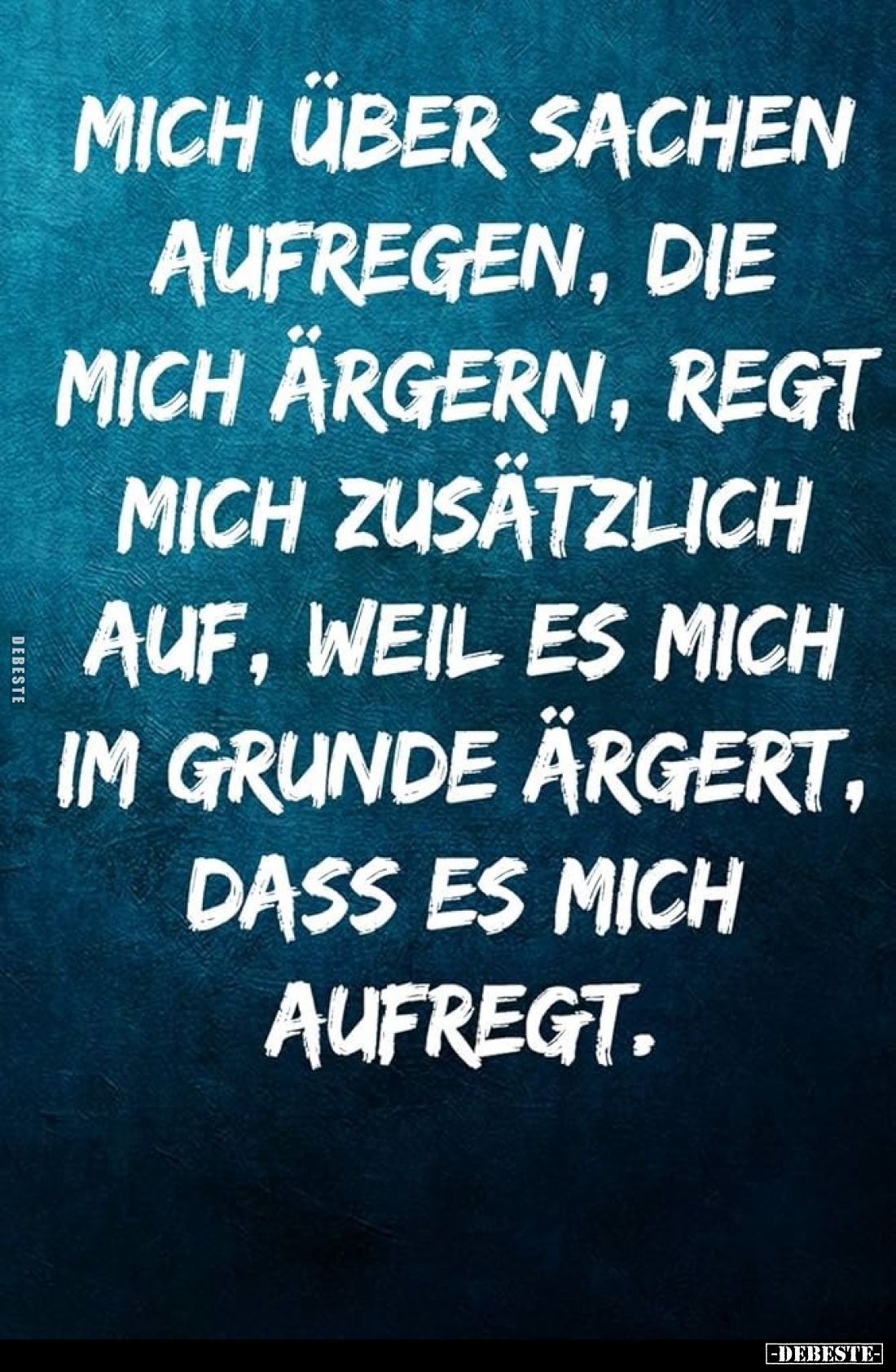 Mich über Sachen aufregen, die mich ärgern, regt mich zusätzlich auf, weil es mich im Grunde ärgert, dass es mich aufregt.