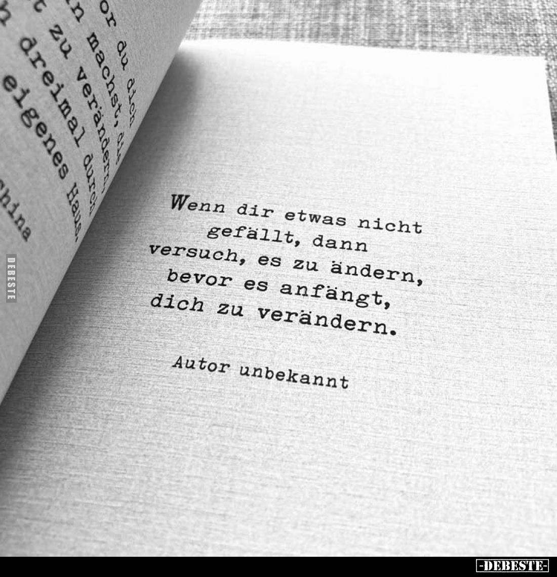 Wenn dir etwas nicht gefällt, dann versuch, es zu ändern, bevor es anfängt, dich zu verändern. 
Autor unbekannt