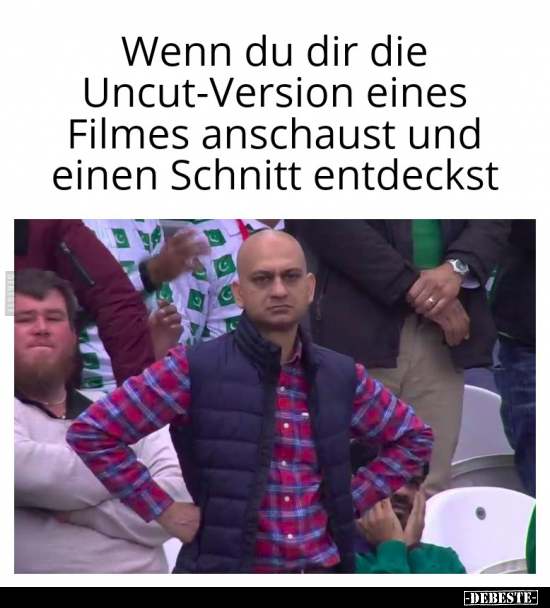 Wenn du dir die Uncut-Version eines Filmes anschaust und.. - Lustige Bilder | DEBESTE.de