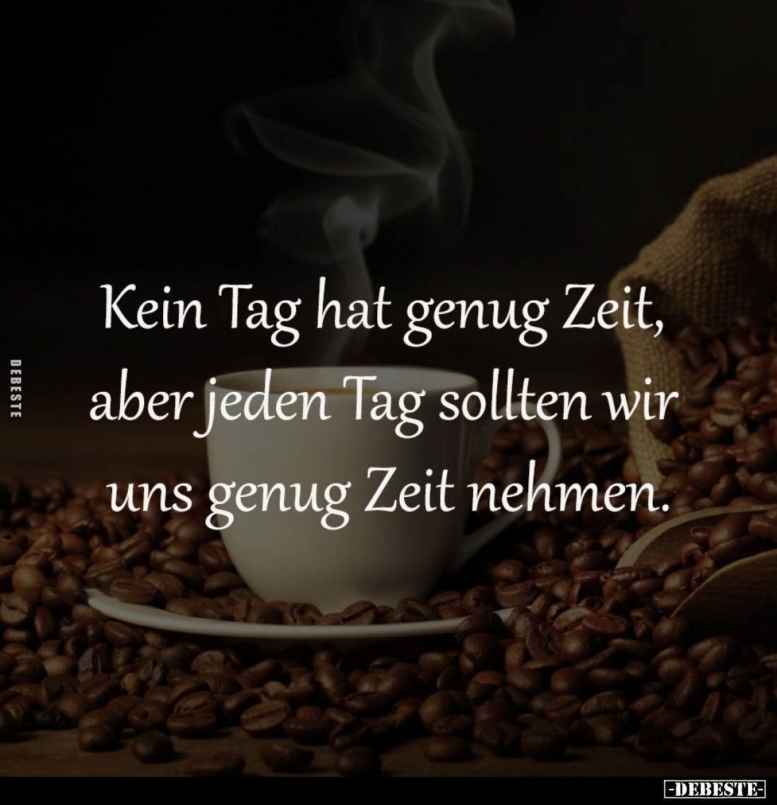 Kein Tag hat genug Zeit, 
aber jeden Tag sollten wir 
uns genug Zeit nehmen.