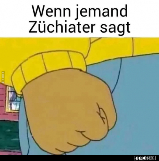 Wenn jemand Züchiater sagt.