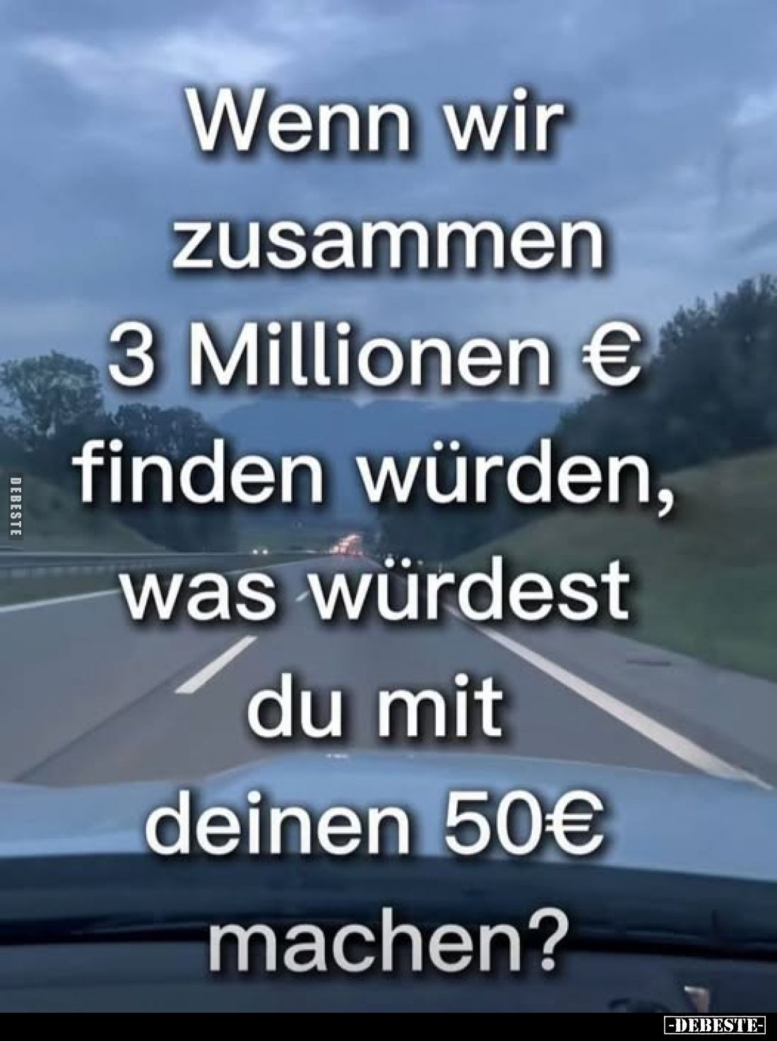 Wenn wir zusammen 3 Millionen € finden würden, was würdest du mit deinen 50€ machen?