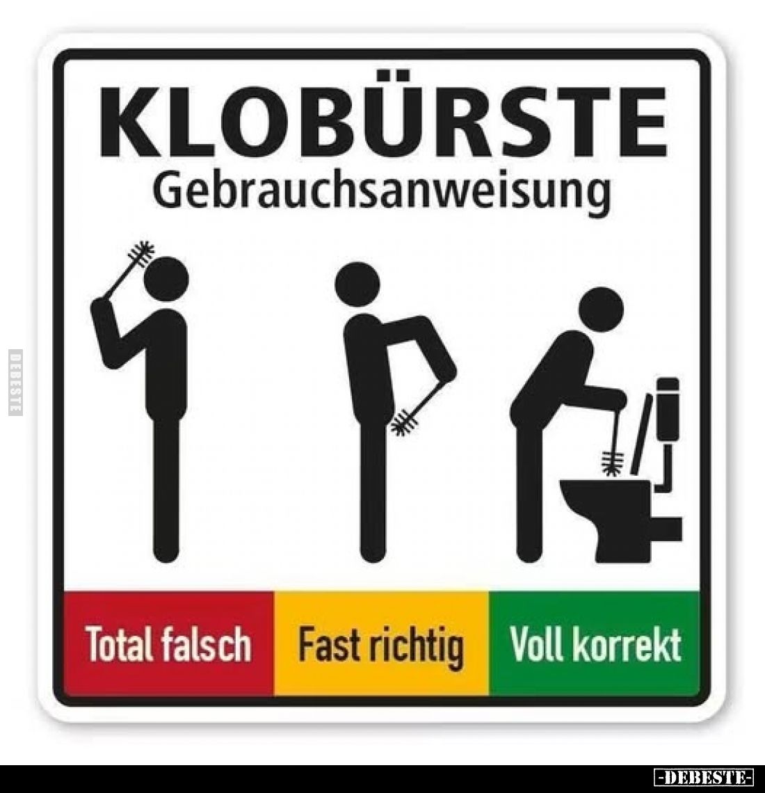 KLOBÜRSTE Gebrauchsanweisung
-
Total falsch
Fast richtig
Voll korrekt