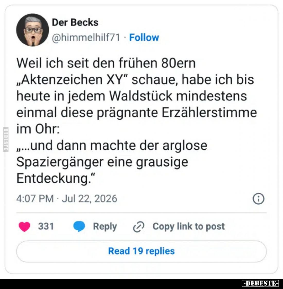 Weil ich seit den frühen 80ern „Aktenzeichen XY“ schaue, habe ich bis heute in jedem Waldstück mindestensens einmal diese prä...