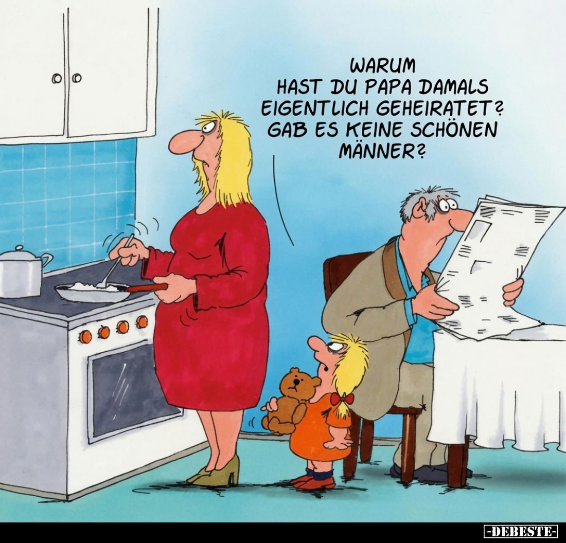 Warum hast du Papa damals eigentlich geheiratet? Gab es keine schönen Männer?