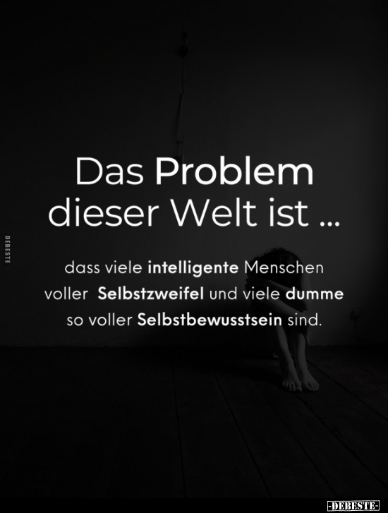 Das Problem dieser Welt ist.. - Lustige Bilder | DEBESTE.de