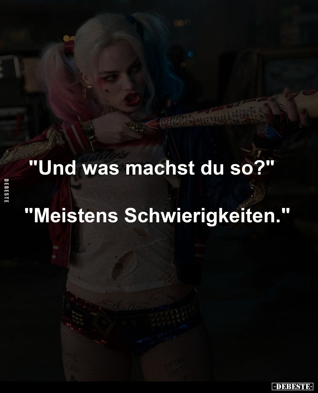 "Und was machst du so?"  - "Meistens Schwierigkeiten."
