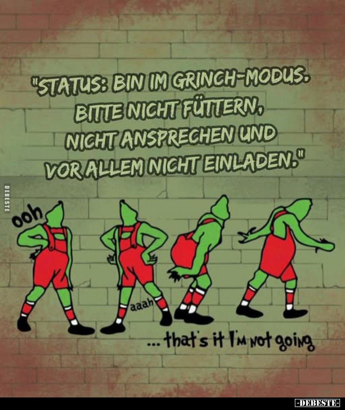 "Status: Bin im Grinch-Modus. Bitte nicht füttern, nicht ansprechen und vor allem nicht einladen."