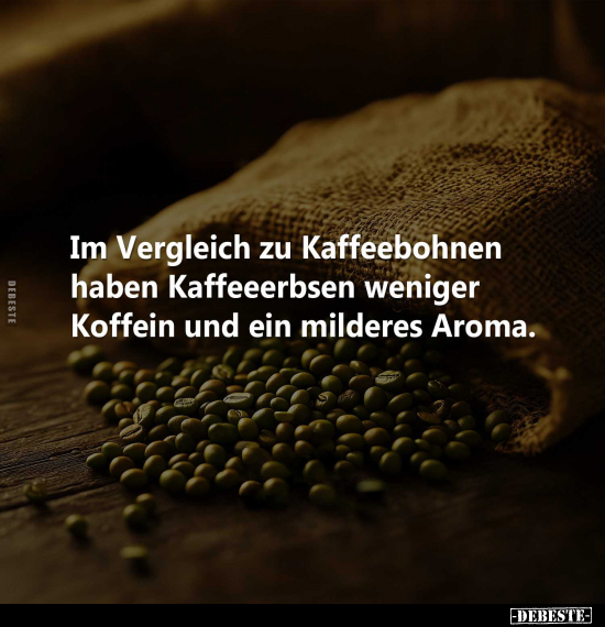 Im Vergleich zu Kaffeebohnen haben Kaffeeerbsen weniger.. - Lustige Bilder | DEBESTE.de