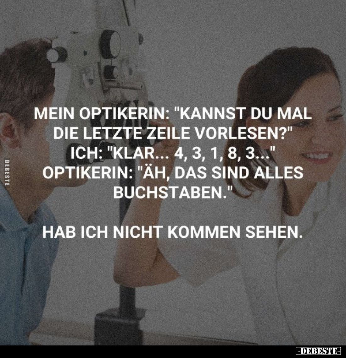 Mein Optikerin: "Kannst du mal die letzte Zeile vorlesen?" Ich: "Klar... 4, 3, 1, 8, 3..." Optikerin: &qu...
