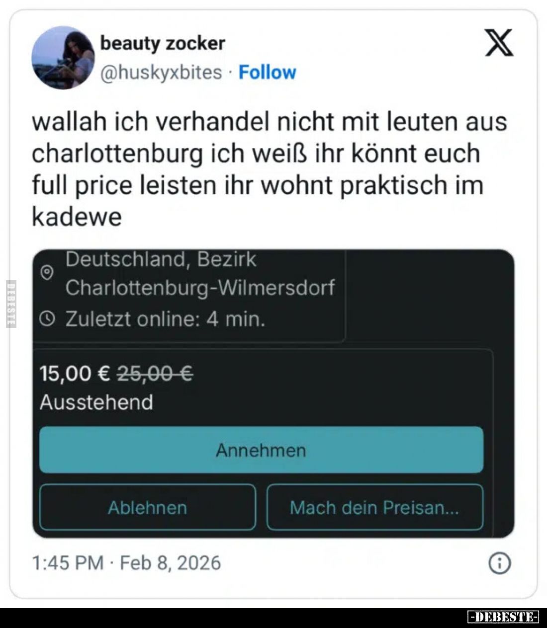 Wallah, ich verhandel nicht mit Leuten aus Charlottenburg. Ich weiß, ihr könnt euch Full Price leisten, ihr wohnt praktisch i...