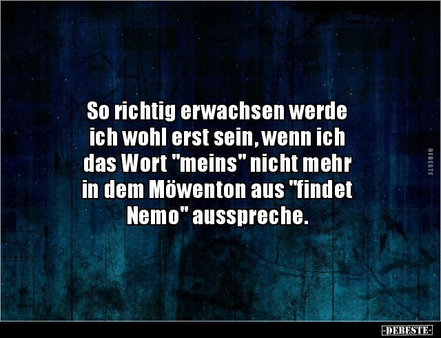 So richtig erwachsen werde ich wohl erst sein, wenn ich.. - Lustige Bilder | DEBESTE.de