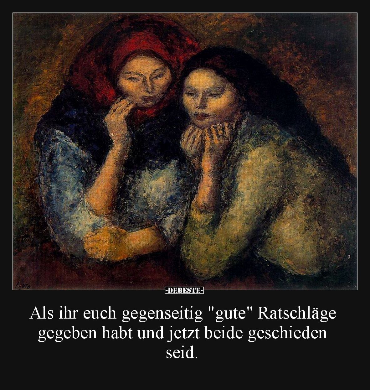Als ihr euch gegenseitig "gute" Ratschläge gegeben habt und jetzt beide geschieden seid.
