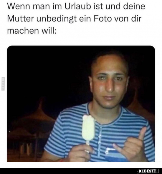 Wenn man im Urlaub ist und deine Mutter unbedingt ein Foto.. - Lustige Bilder | DEBESTE.de