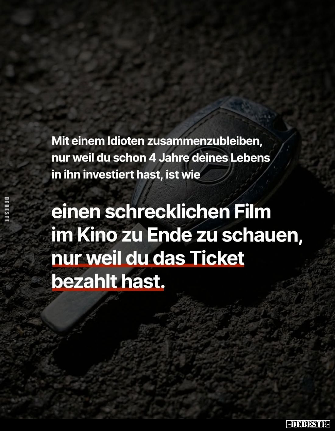 Mit einem Idioten zusammenzubleiben, nur weil du schon 4 Jahre deines Lebens in ihn investiert hast, ist wie
einen schreckli...