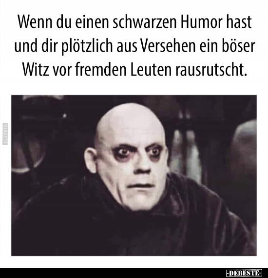 Wenn du einen schwarzen Humor hast und dir plötzlich aus.. - Lustige Bilder | DEBESTE.de