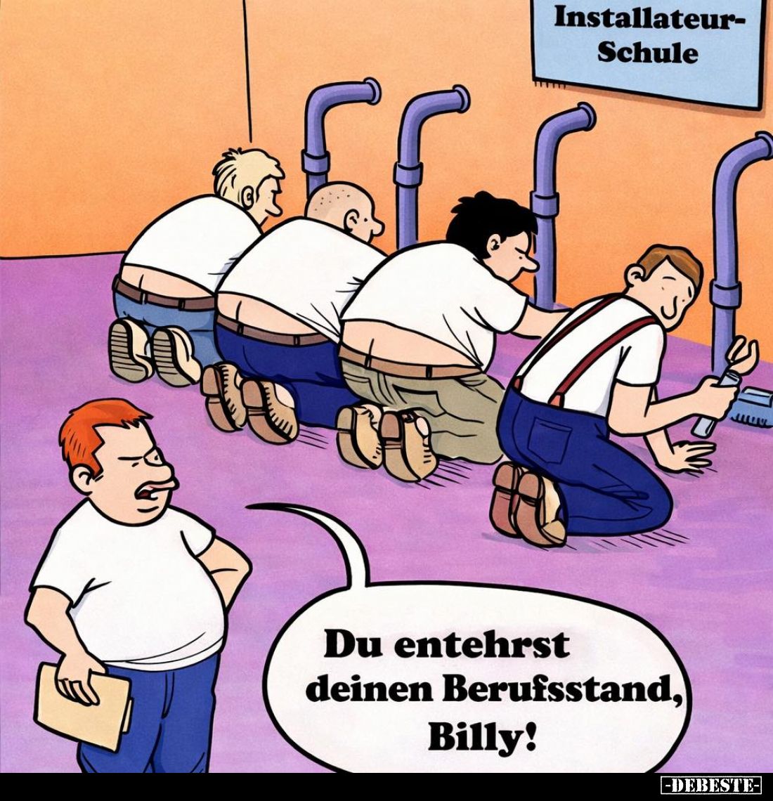 Du entehrst deinen Berufsstand,
Billy!