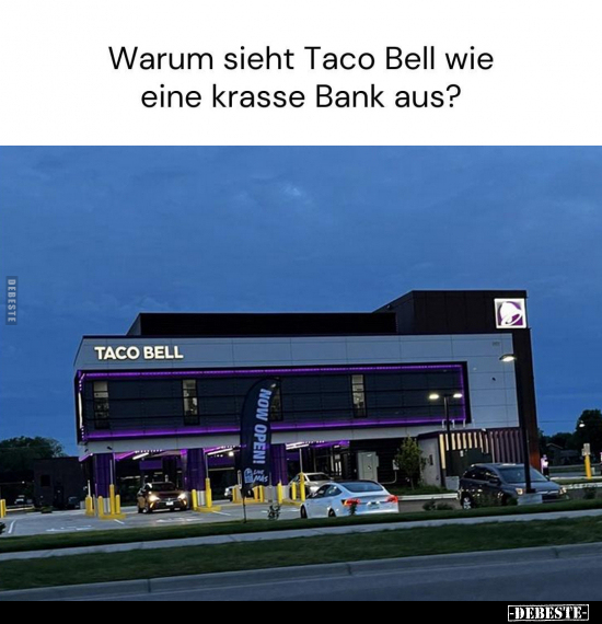 Warum sieht Taco Bell wie eine krasse Bank aus?.. - Lustige Bilder | DEBESTE.de