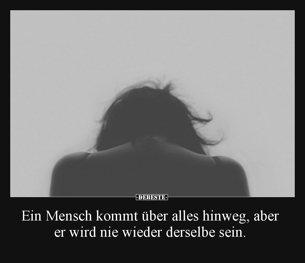Ein Mensch kommt über alles hinweg, aber er wird nie wieder derselbe sein.