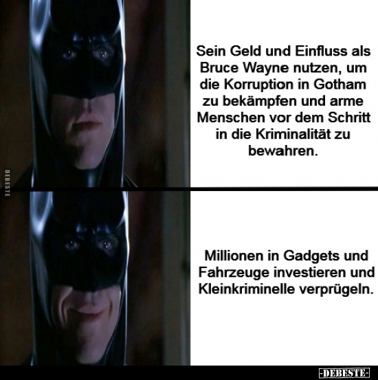 Sein Geld und Einfluss als Bruce Wayne nutzen, um die..