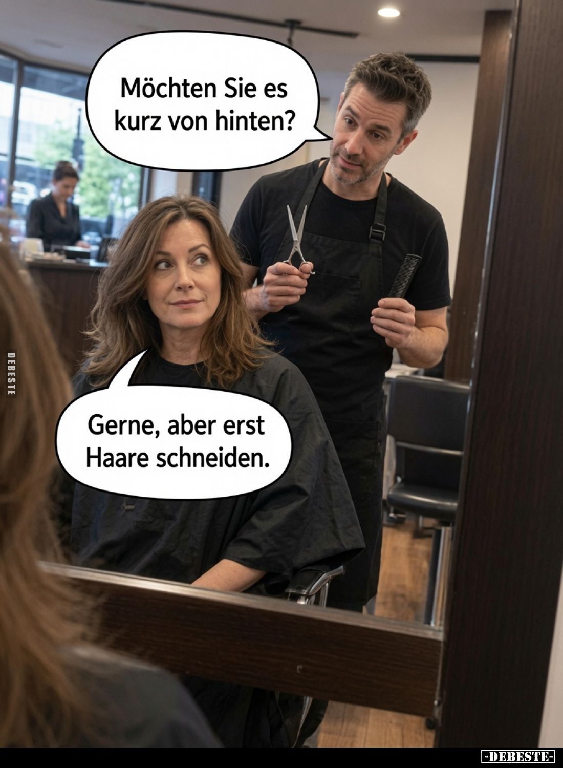 Möchten Sie es kurz von hinten?
Gerne, aber erst Haare schneiden.