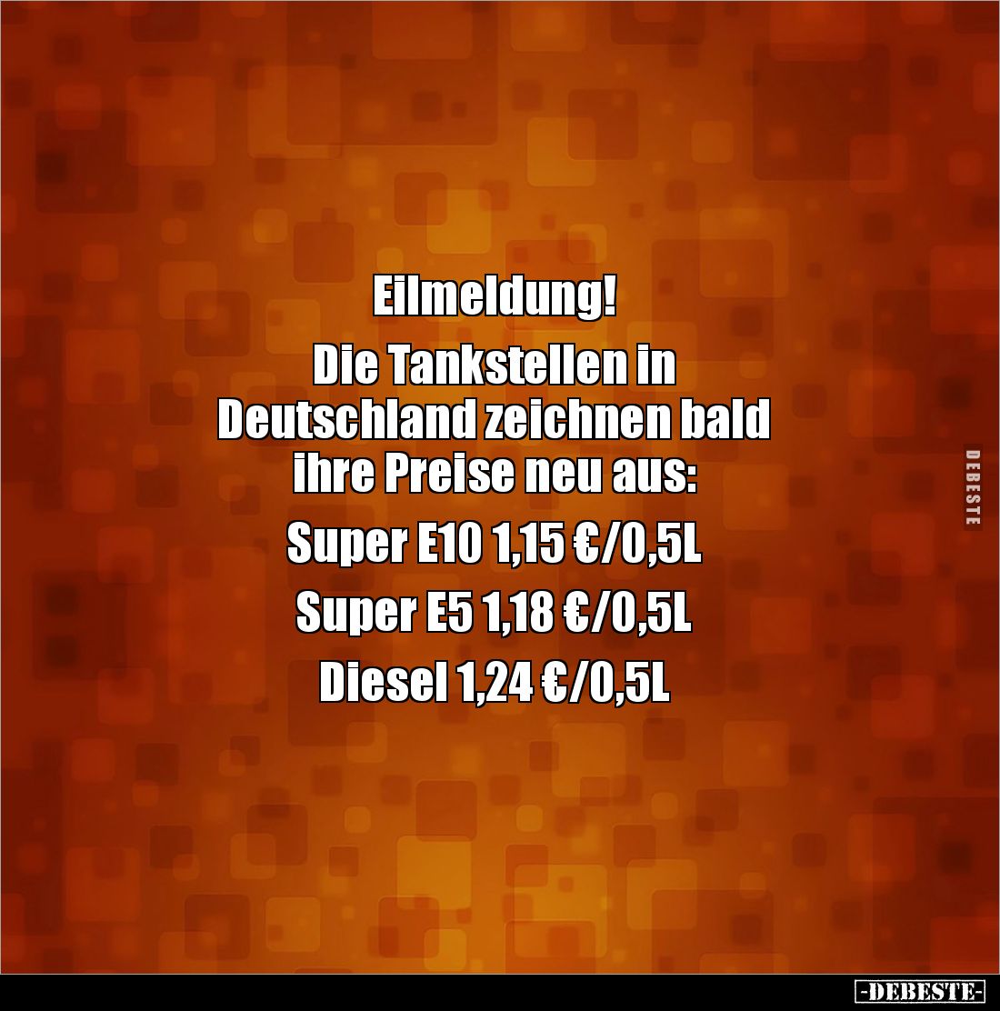 Eilmeldung!

Die Tankstellen in 
Deutschland zeichnen bald 
ihre Preise neu aus:

Super E10 1,15 €/0,5L

Super E5 1,1...